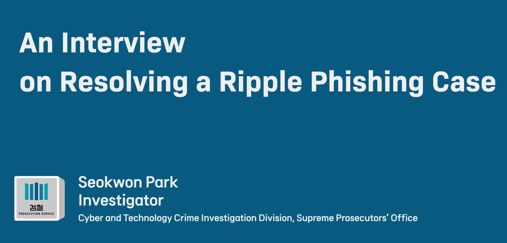 Best Practices in Forensic Science Investigations: Resolving the Ripple Phishing Case, Cyber and Technology Crime Investigation Division, Supreme Prosecutors’ Office
